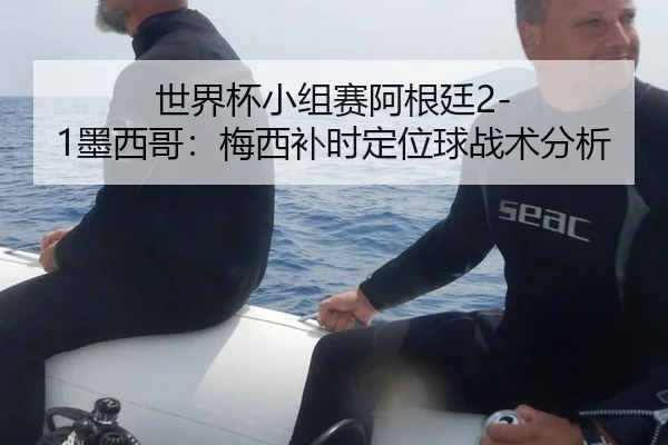世界杯小组赛阿根廷2-1墨西哥：梅西补时定位球战术分析
